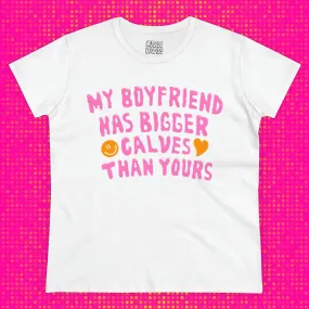 MY BOYFRIEND HAS BIGGER CALVES THAN YOURS- BABY TEE